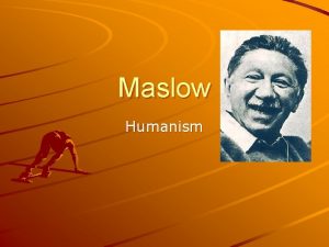 Maslow Humanism Humanism Humanistic and Cognitive theories of