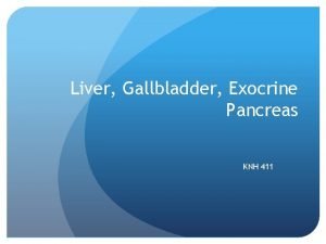 Liver Gallbladder Exocrine Pancreas KNH 411 Pathophysiology of