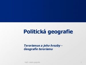 Politick geografie Terorismus a jeho hrozby Geografie terorismu