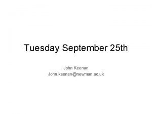 Tuesday September 25 th John Keenan John keenannewman
