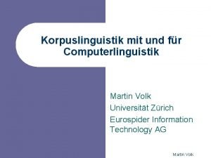 Korpuslinguistik mit und fr Computerlinguistik Martin Volk Universitt