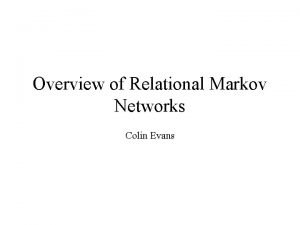 Overview of Relational Markov Networks Colin Evans Relational