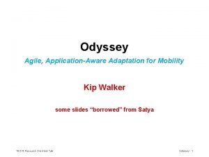 Odyssey Agile ApplicationAware Adaptation for Mobility Kip Walker