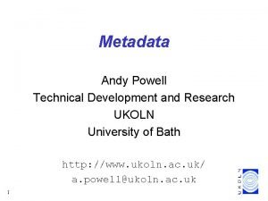 Metadata Andy Powell Technical Development and Research UKOLN