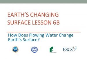 EARTHS CHANGING SURFACE LESSON 6 B How Does