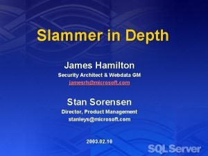 Slammer in Depth James Hamilton Security Architect Webdata