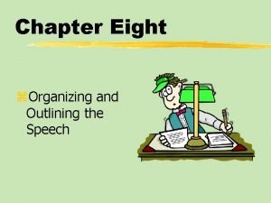 Chapter Eight z Organizing and Outlining the Speech