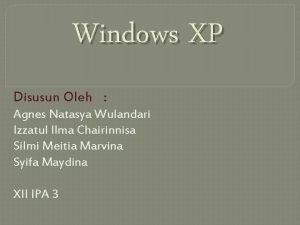 Windows XP Disusun Oleh Agnes Natasya Wulandari Izzatul