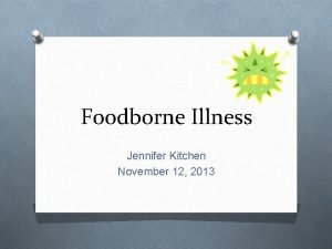 Foodborne Illness Jennifer Kitchen November 12 2013 Foodborne