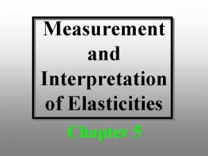 Measurement and Interpretation of Elasticities Chapter 5 Discussion
