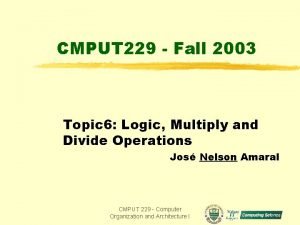 CMPUT 229 Fall 2003 Topic 6 Logic Multiply