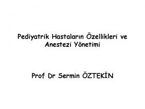 Pediyatrik Hastalarn zellikleri ve Anestezi Ynetimi Prof Dr