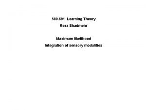 580 691 Learning Theory Reza Shadmehr Maximum likelihood