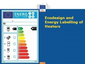 Ecodesign and Energy Labelling of Heaters Energy Overview