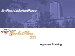 My Florida Market Place Approver Training Agenda q