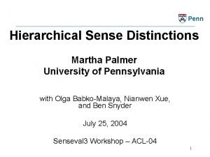 Penn Hierarchical Sense Distinctions Martha Palmer University of
