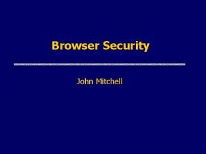 Browser Security John Mitchell Browser and Network request
