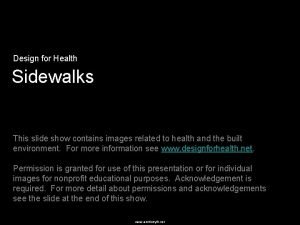 Design for Health Sidewalks This slide show contains