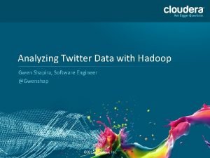 Analyzing Twitter Data with Hadoop Gwen Shapira Software