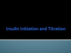 Insulin Initiation and Titration Insulin topics we will