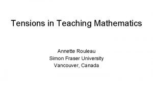 Tensions in Teaching Mathematics Annette Rouleau Simon Fraser