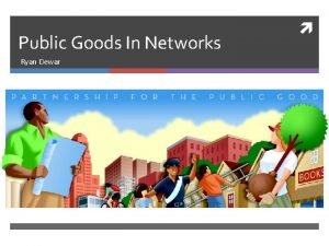 Public Goods In Networks Ryan Dewar What is