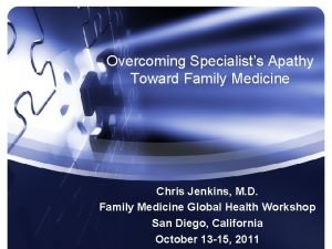 Overcoming Specialists Apathy Toward Family Medicine Chris Jenkins
