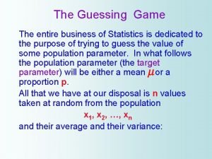 The Guessing Game The entire business of Statistics