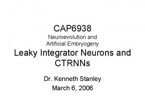 CAP 6938 Neuroevolution and Artificial Embryogeny Leaky Integrator