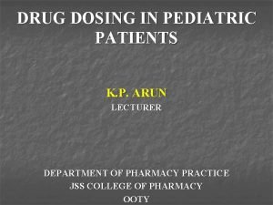 DRUG DOSING IN PEDIATRIC PATIENTS K P ARUN