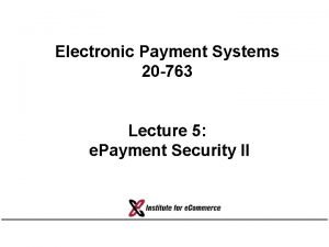 Electronic Payment Systems 20 763 Lecture 5 e