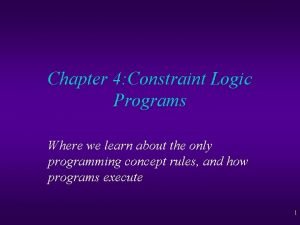 Chapter 4 Constraint Logic Programs Where we learn