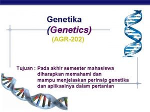Genetika Genetics AGR202 Tujuan Pada akhir semester mahasiswa