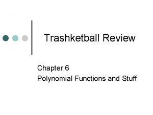 Trashketball Review Chapter 6 Polynomial Functions and Stuff