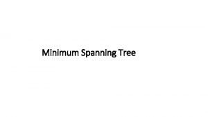Minimum Spanning Tree Minimum Spanning Tree Given a