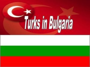 The Turks in Bulgaria have lived there since