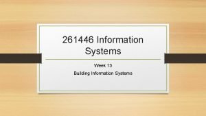 261446 Information Systems Week 13 Building Information Systems