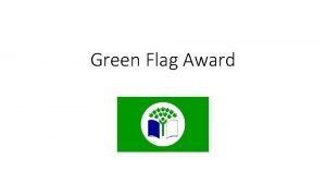 Green Flag Award Green Flag Award What is