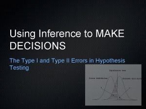 Using Inference to MAKE DECISIONS The Type I