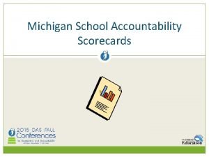 Michigan School Accountability Scorecards Background Information Michigan applied