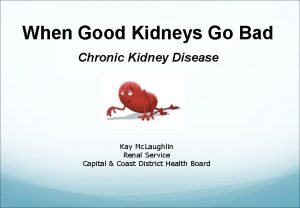 When Good Kidneys Go Bad Chronic Kidney Disease