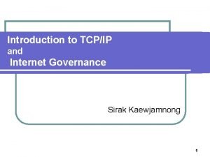 Introduction to TCPIP and Internet Governance Sirak Kaewjamnong