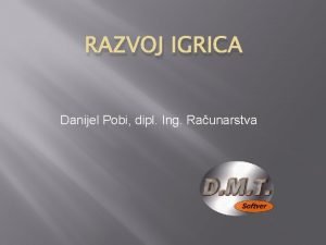 RAZVOJ IGRICA Danijel Pobi dipl Ing Raunarstva Platforme