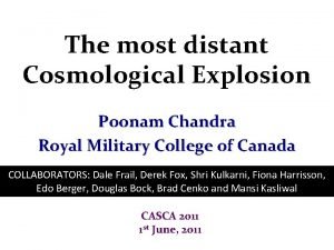 The most distant Cosmological Explosion Poonam Chandra Royal