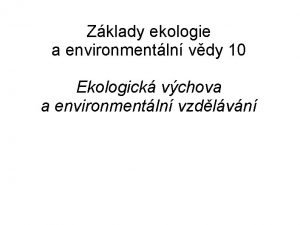 Zklady ekologie a environmentln vdy 10 Ekologick vchova