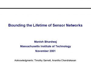 Bounding the Lifetime of Sensor Networks Manish Bhardwaj