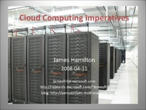 Cloud Computing Imperatives James Hamilton 2008 04 11