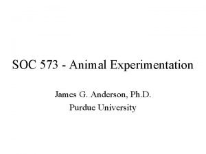 SOC 573 Animal Experimentation James G Anderson Ph