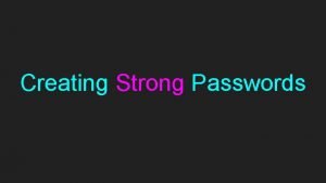 Creating Strong Passwords What is a weak password