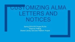CUSTOMIZING ALMA LETTERS AND NOTICES Spring 2019 IDS